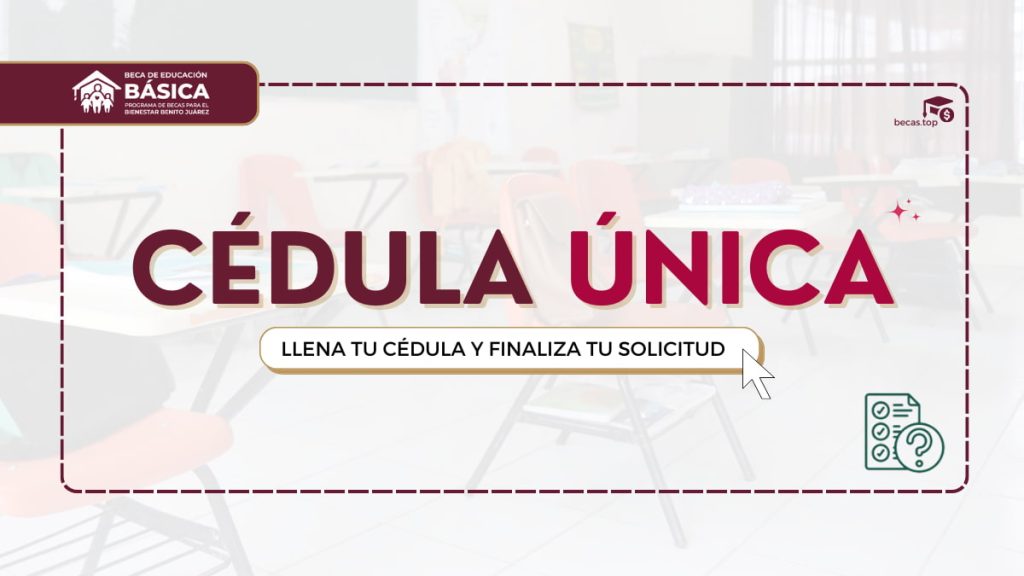 Cédula Única llénala y finaliza tu solicitud a la beca Benito Juárez 2023